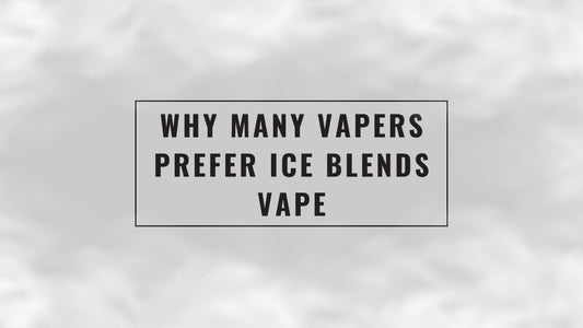 Why Many Vapers Prefer Ice Blends Vape